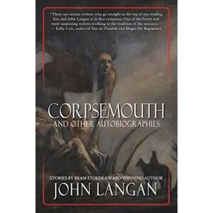 John Langan Corpsemouth And Other Autobiographies