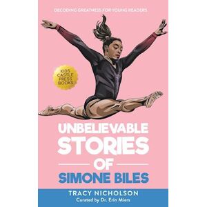 Tracy Nicholson Unbelievable Stories Of Simone Biles: Decoding Greatness For Young Readers (Awesome Biography Books For Kids Children Ages 9-12)
