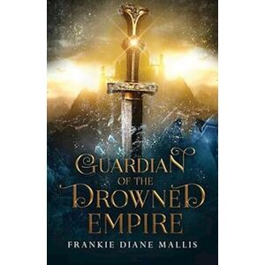 Frankie Diane Mallis Guardian Of The Drowned Empire
