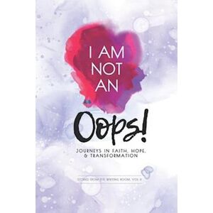 Linda Heath I Am Not An Oops: Journeys In Faith, Hope, & Transformation