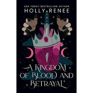 Holly Renee A Kingdom Of Blood And Betrayal