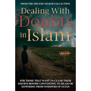 The Sincere Seeker Collection Dealing With Doubts In Islam: For Those That Want To Clear Their Doubts Before Converting To Islam Or Suffering From Whispers Of Satan