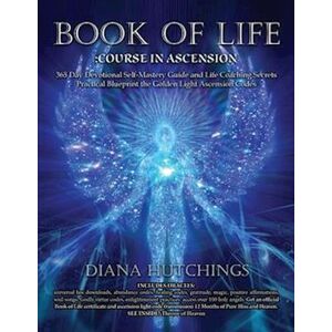 Diana Hutchings Book Of Life 365 Day Devotional Self-Mastery Guide And Life Coaching Secrets To Ascension Practical Blueprint To Unlocking The Golden Light Ascension Codes