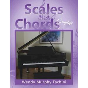 Wendy Murphy Fachini Scales And Chords Complete: A Progressive Approach To Learning Major And Minor Scales