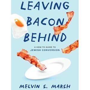 Melvin S. Marsh Leaving Bacon Behind: A How-To Guide To Jewish Conversion