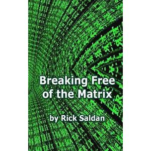 Rick Saldan Breaking Free Of The Matrix