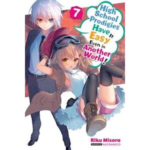 Riku Misora High School Prodigies Have It Easy Even In Another World!, Vol. 7 (Light Novel)