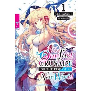 Kei Sazane Our Last Crusade Or The Rise Of A New World, Vol. 1 (Light Novel)