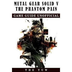 The Yuw Metal Gear Solid 5 The Phantom Pain Game Guide Unofficial