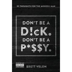 Brett Velon Don'T Be A Dick. Don'T Be A Pussy