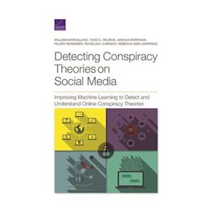 Todd C. Helmus Detecting Conspiracy Theories On Social Media: Improving Machine Learning To Detect And Understand Online Conspiracy Theories