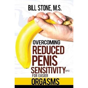 Bill Stone M. S. Overcoming Reduced Penis Sensitivity (Rps) For Easier Orgasms
