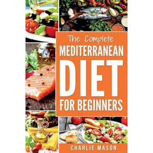 Charlie Mason Mediterranean Diet: Mediterranean Diet For Beginners: Healthy Recipes Meal Cookbook Start Guide To Weight Loss With Easy Recipes Meal Plans: Weight Lo