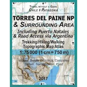 Sergio Mazitto 2017 Torres Del Paine Np & Surrounding Area Including Puerto Natales & Road Access Via Argentina Trekking/hiking/walking Topographic Map Atlas 1:75000