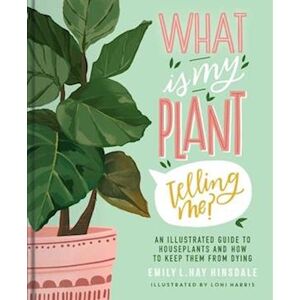 Emily L. Hay Hinsdale What Is My Plant Telling Me?