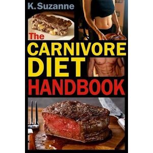 K. Suzanne The Carnivore Diet Handbook: Get Lean, Strong, And Feel Your Best Ever On A 100% Animal-Based Diet