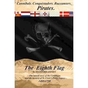 Stanford Joines The Eighth Flag: Cannibals. Conquistadors. Buccaneers. Pirates. The Untold Story Of The Caribbean And The Mystery Of St. Croix'S Pirate Legacy, 14