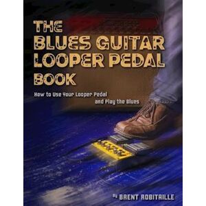 Brent C. Robitaille The Blues Guitar Looper Pedal Book