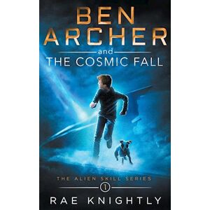 Rae Knightly Ben Archer And The Cosmic Fall (The Alien Skill Series, Book 1)