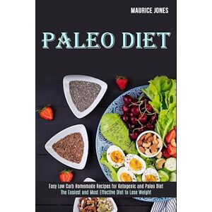 Maurice Jones Paleo Diet: Easy Low Carb Homemade Recipes For Ketogenic And Paleo Diet (The Easiest And Most Effective Diet To Lose Weight)