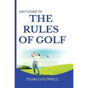 Team Golfwell Fast Guide To The Rules Of Golf : A Handy Fast Guide To Golf Rules 2021-2022 (Pocket Sized Edition)