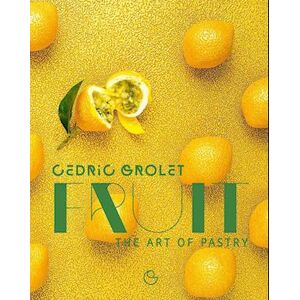 Cédric Grolet Fruit: The Art Of Pastry