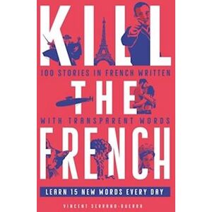 Vincent Kill The French: 100 Stories In French Written With Transparent Words