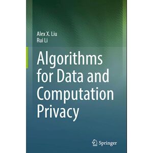 Alex X. Liu Algorithms For Data And Computation Privacy