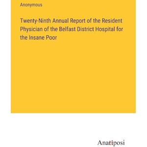 Anonymous Twenty-Ninth Annual Report Of The Resident Physician Of The Belfast District Hospital For The Insane Poor