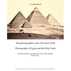 Carsten Rasch The Photographic Work Of Francis Frith - Photographs Of Egypt And The Holy Land