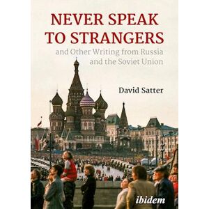 David Satter Never Speak To Strangers And Other Writing From Russia And The Soviet Union