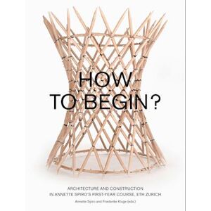 How To Begin? Architecture And Construction In Annette Spiro'S First-Year Course, Eth Zurich