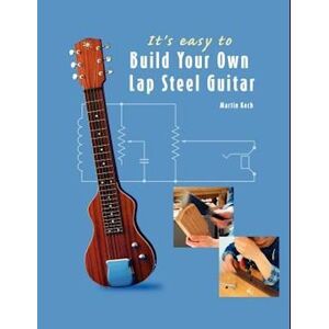 Martin Koch It'S Easy To Build Your Own Lap Steel Guitar