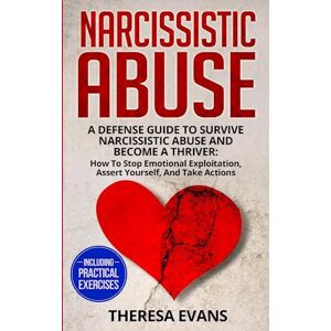 Theresa Evans Narcissistic Abuse: A Defense Guide To Survive Narcissistic Abuse And Become A Thriver: How To Stop Emotional Exploitation, Assert Yourself, And Take