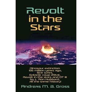 Andreas M. B. Gross Revolt In The Stars - Dinosaur Extinction 66 Million Years Ago, Star Wars, Galactic Coup D'État, Revolt In The Stars And Ot Iii By L. Ron Hubbard, A