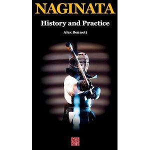 Alexander Bennett Naginata. History And Practice