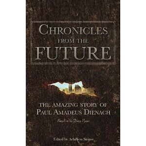 Chronicles From The Future: The Amazing Story Of Paul Amadeus Dienach