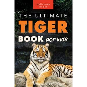 Jenny Kellett Tigers The Ultimate Tiger Book For Kids