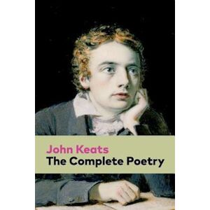 John Keats The Complete Poetry: Ode On A Grecian Urn + Ode To A Nightingale + Hyperion + Endymion + The Eve Of St. Agnes + Isabella + Ode To Psyche + Lamia + Son