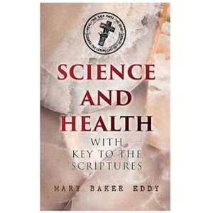 Mary Baker Eddy Science And Health With Key To The Scriptures: The Essential Work Of The Christian Science