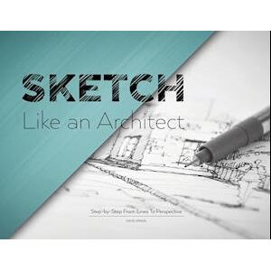 David Drazil Sketch Like An Architect: Step-By-Step From Lines To Perspective