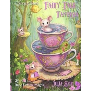 Julia Spiri Fairy Tale Fantasia Coloring Book: A Hand-Drawn Coloring Journey With Whimsical And Fantasy Creatures