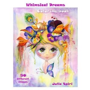 Julia Spiri Adult Coloring Book - Whimsical Dreams: Color Up A Fantasy, Magic Characters. All Ages. 50 Different Images Printed On Single-Sided Pages