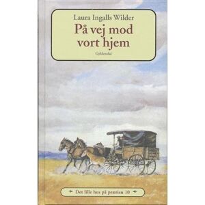 Laura Ingalls Wilder Det Lille Hus På Prærien 10 - På Vej Mod Vort Hjem