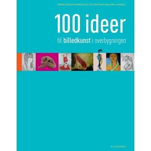 Vibeke Riisager Bargfeldt 100 Ideer Til Billedkunst I Overbygningen