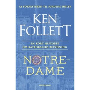 Ken Follett Notre Dame - En Kort Historie Om Katedralers Betydning