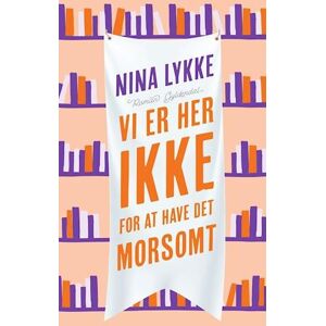 Nina Lykke Vi Er Her Ikke For At Have Det Morsomt