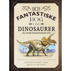 Tom Jackson Den Fantastiske Bog Om Dinosaurer