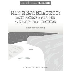 Knud Rasmussen Min Rejsedagbog: Skildringer Fra Den 1. Thule-Ekspedition