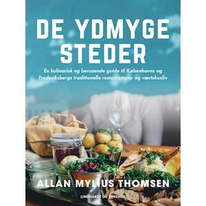 Allan Mylius Thomsen De Ydmyge Steder. En Kulinarisk Og Berusende Guide Til Københavns Og Frederiksbergs Traditionelle Restaurations- Og Værtshus